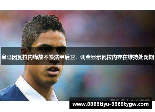 皇马因瓦拉内缘故不签法甲后卫，调查显示瓦拉内存在维持处罚期