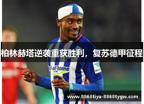 柏林赫塔逆袭重获胜利，复苏德甲征程