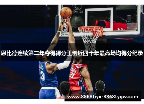 恩比德连续第二年夺得得分王创近四十年最高场均得分纪录