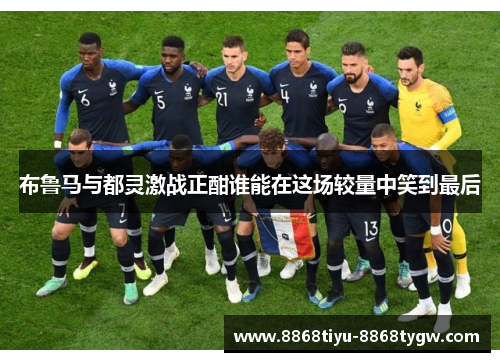 布鲁马与都灵激战正酣谁能在这场较量中笑到最后