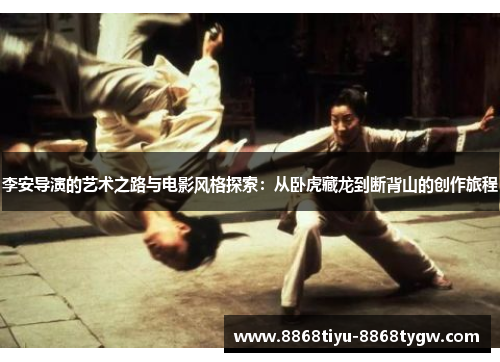 李安导演的艺术之路与电影风格探索：从卧虎藏龙到断背山的创作旅程